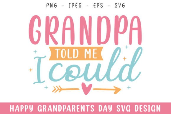 Grandpa Told I Could Graphics for Crafts & Marketing